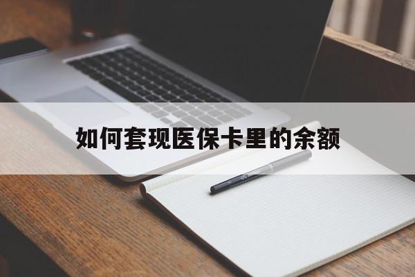 广元如何套现医保卡里的余额(医保怎么能套现)