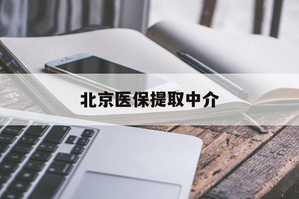 广元医保提取中介(北京医保提取中介费多少)