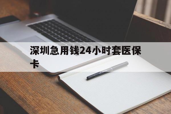 广元深圳急用钱24小时套医保卡(去药店直接说套医保卡)