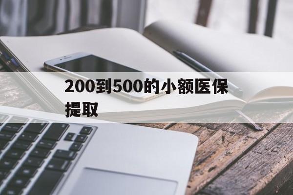 广元200到500的小额医保提取(200到500的小额医保提取微信)