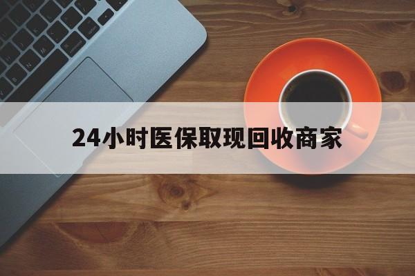 广元24小时医保取现回收商家(求一个套医保卡的黄牛)