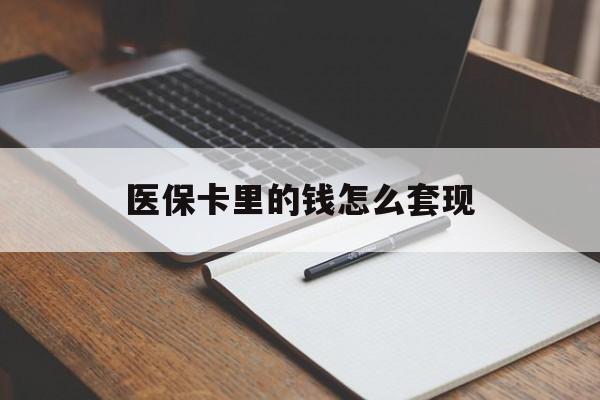 广元医保卡里的钱怎么套现(医保卡里的钱怎么套现到银行卡)