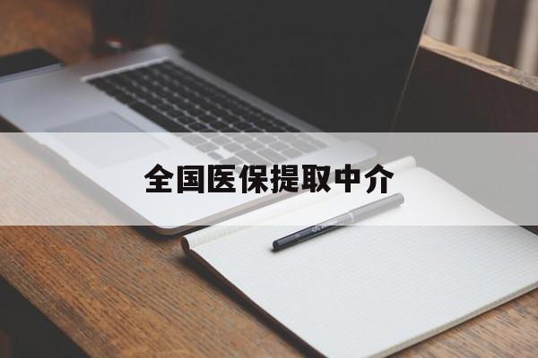 全国医保提取中介(医保提取中介联系方式)