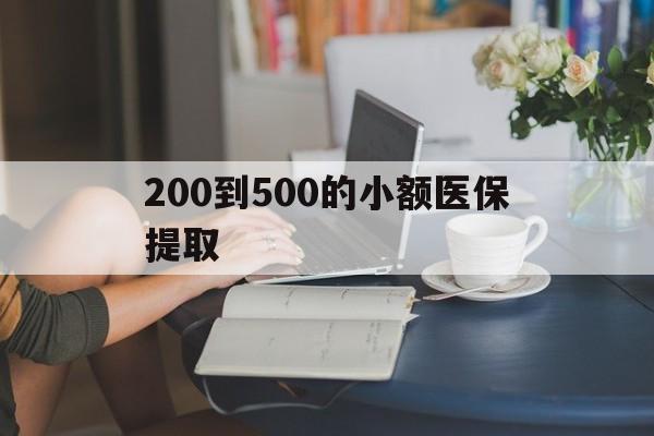 广元200到500的小额医保提取(医保小额取现)